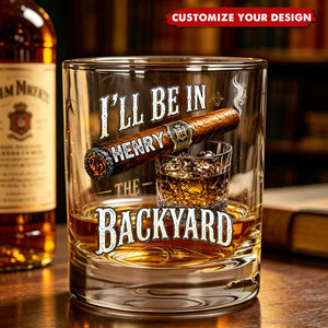 I’ll Be In The Backyard - Funny Gifts For Him, Husband, Grandpa, Dad - Personalized Whiskey Glass