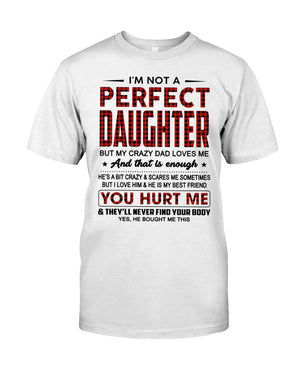 I'm Not A Perfect Daughter But My Crazy Dad Loves Me Classic T-Shirt